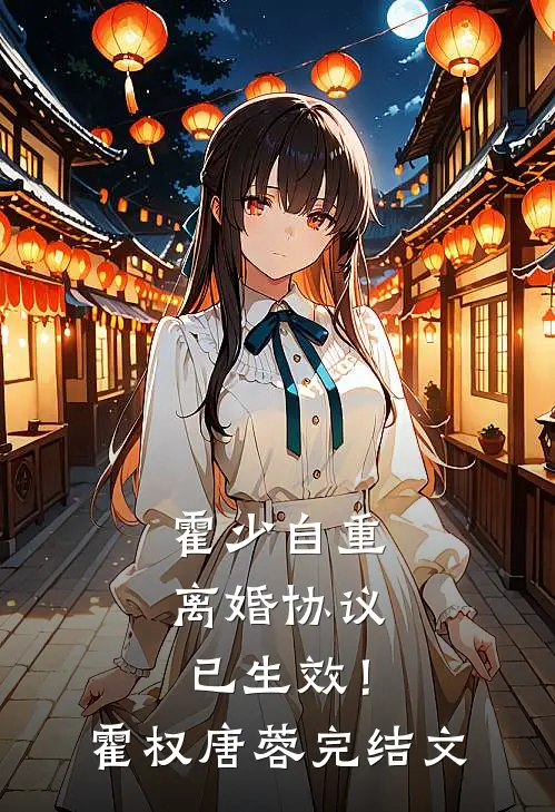 霍少自重，离婚协议已生效！霍权唐蓉完结文