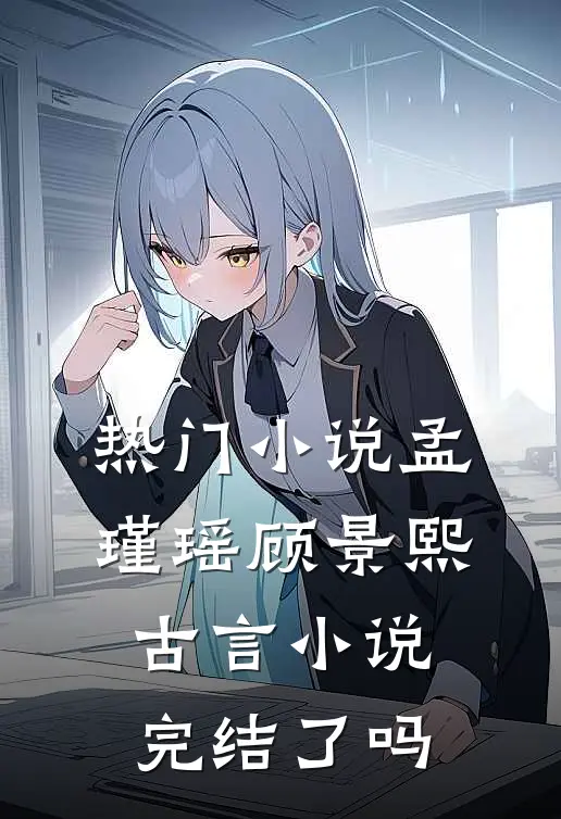 热门小说孟瑾瑶顾景熙古言小说完结了吗