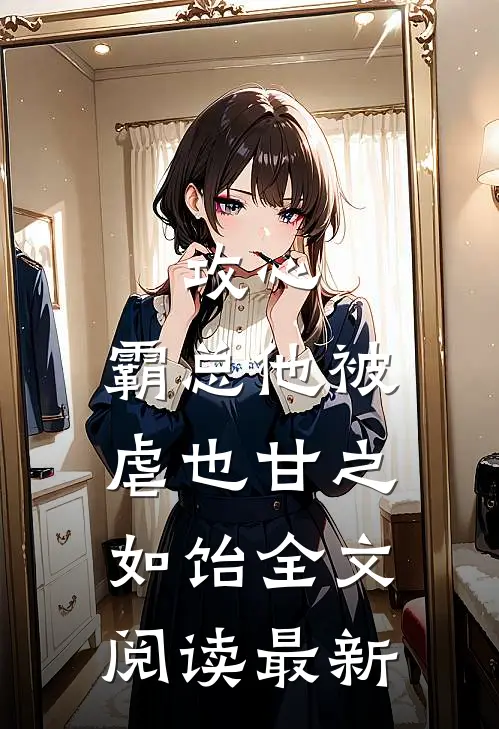 攻心：霸总他被虐也甘之如饴全文阅读最新