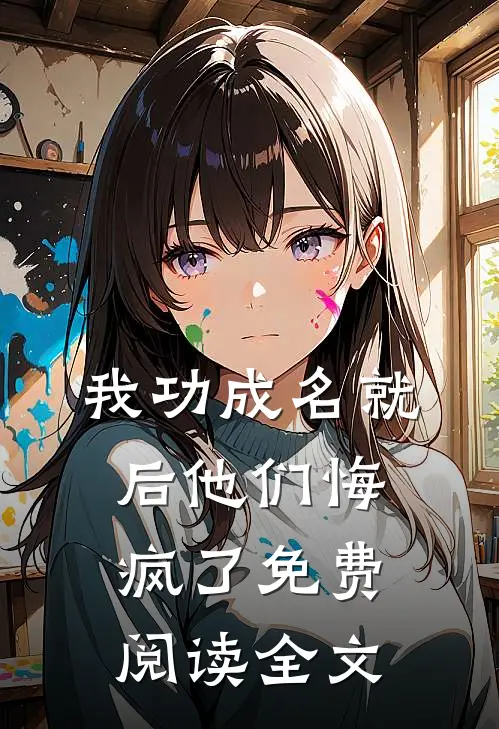 我功成名就后他们悔疯了免费阅读全文