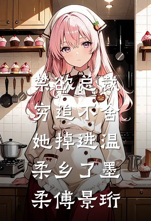 禁欲总裁穷追不舍，她掉进温柔乡了墨柔傅景珩