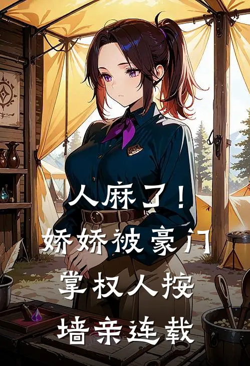 人麻了！娇娇被豪门掌权人按墙亲连载