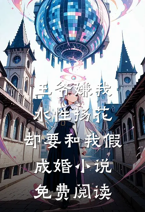 王爷嫌我水性扬花，却要和我假成婚小说免费阅读