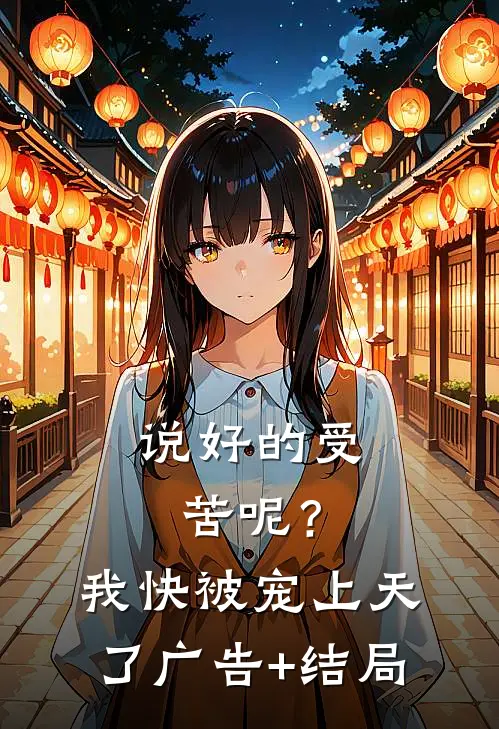 说好的受苦呢？我快被宠上天了广告+结局