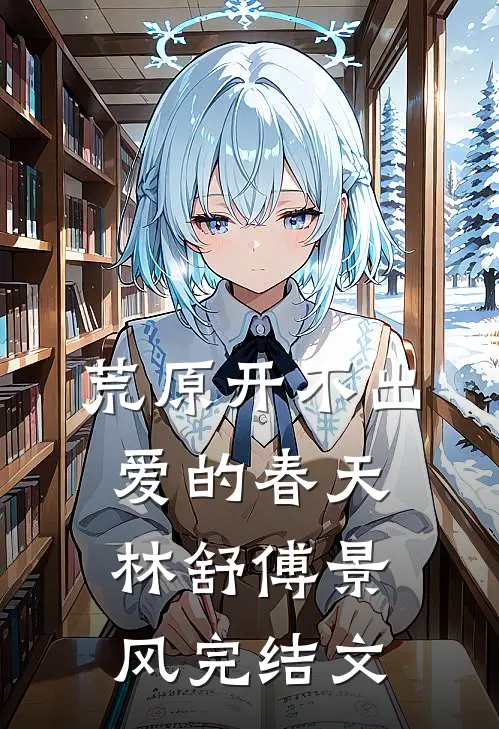 荒原开不出爱的春天林舒傅景风完结文