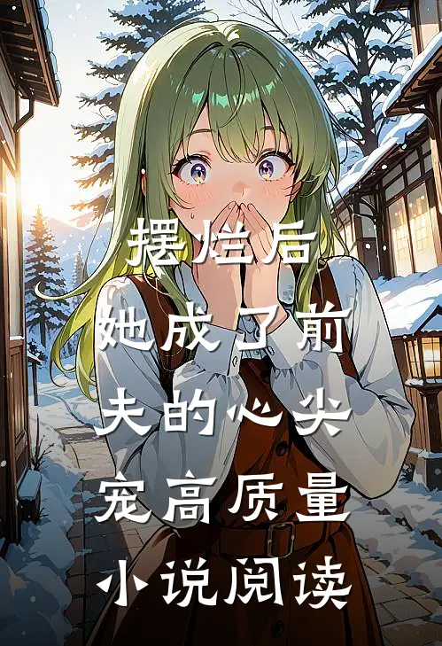 摆烂后，她成了前夫的心尖宠高质量小说阅读