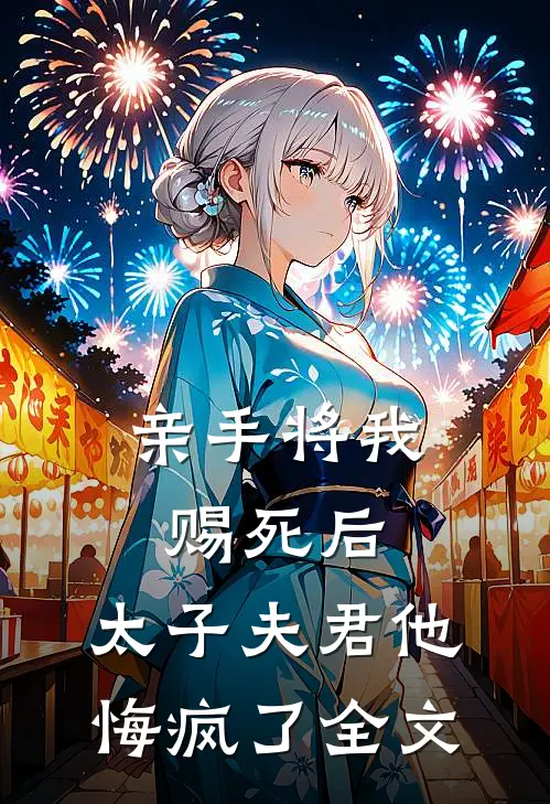 亲手将我赐死后，太子夫君他悔疯了全文