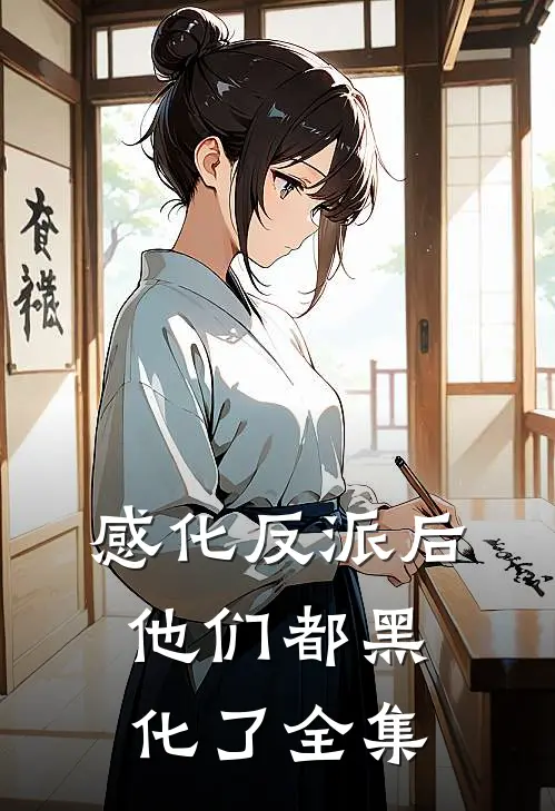 感化反派后，他们都黑化了全集