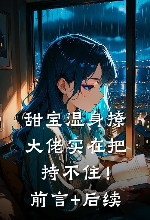 甜宝湿身撩，大佬实在把持不住！前言+后续