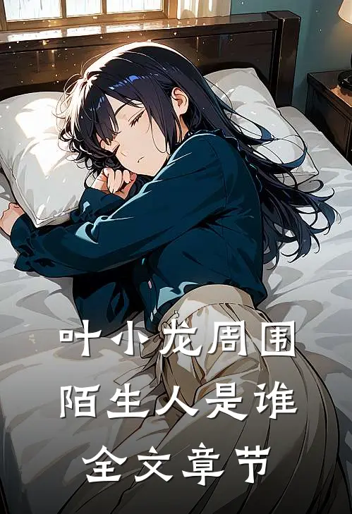 叶小龙周围陌生人是谁全文章节