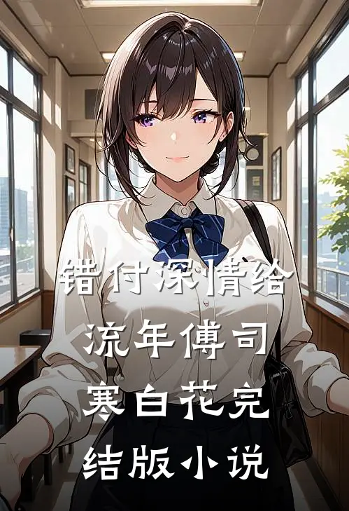 错付深情给流年傅司寒白花完结版小说
