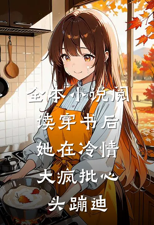 全本小说阅读穿书后，她在冷情大疯批心头蹦迪