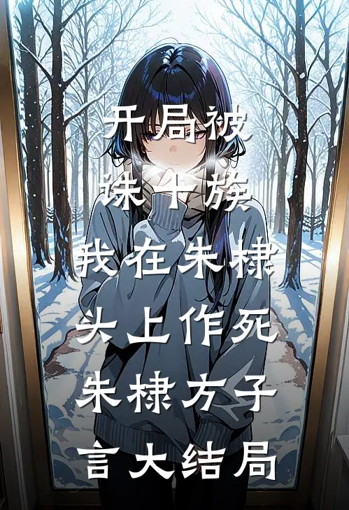 开局被诛十族，我在朱棣头上作死朱棣方子言大结局