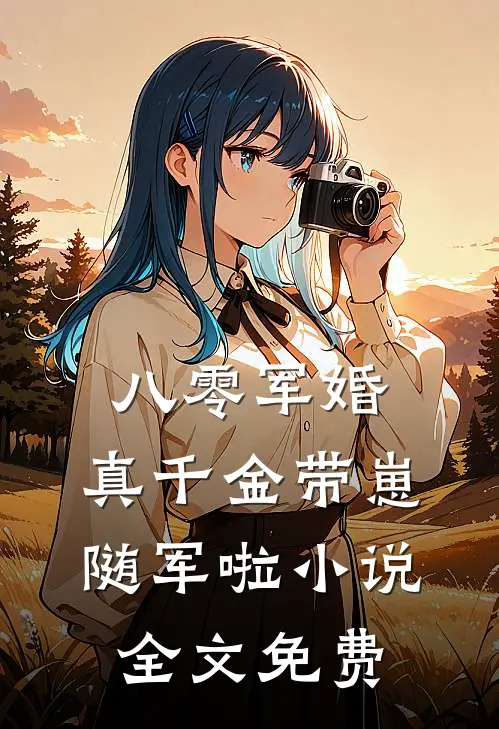 八零军婚，真千金带崽随军啦小说全文免费