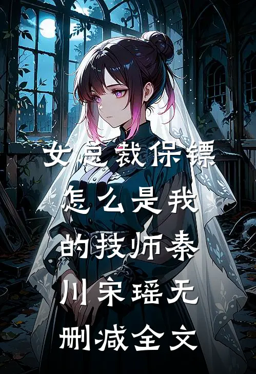 女总裁保镖，怎么是我的技师秦川宋瑶无删减全文
