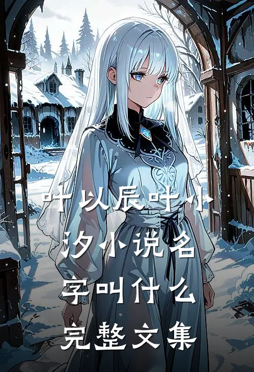叶以辰叶小汐小说名字叫什么完整文集