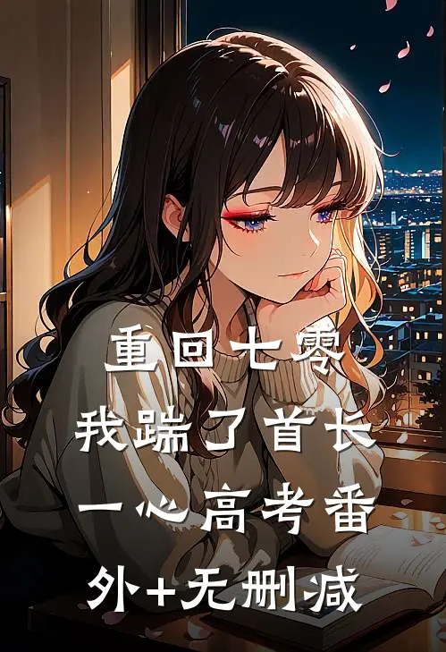 重回七零，我踹了首长一心高考番外+无删减