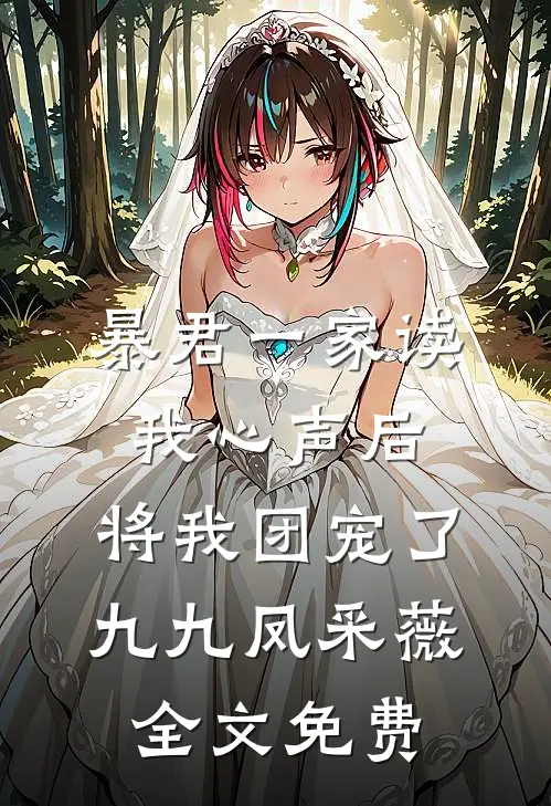 暴君一家读我心声后，将我团宠了九九凤采薇全文免费