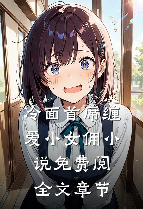 冷面首席缠爱小女佣小说免费阅全文章节