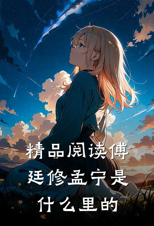 精品阅读傅廷修孟宁是什么里的