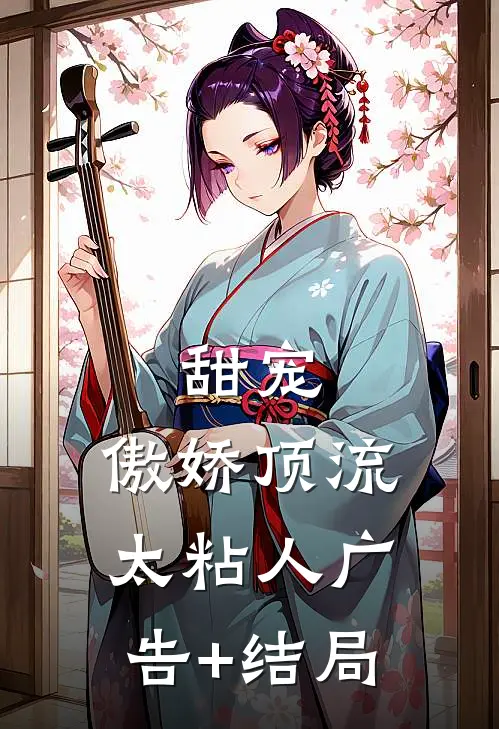甜宠：傲娇顶流太粘人广告+结局