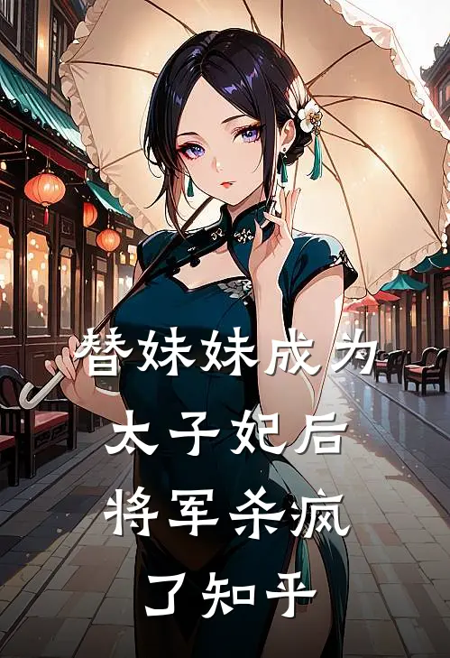 替妹妹成为太子妃后，将军杀疯了知乎