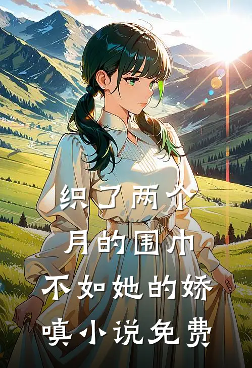 织了两个月的围巾，不如她的娇嗔小说免费