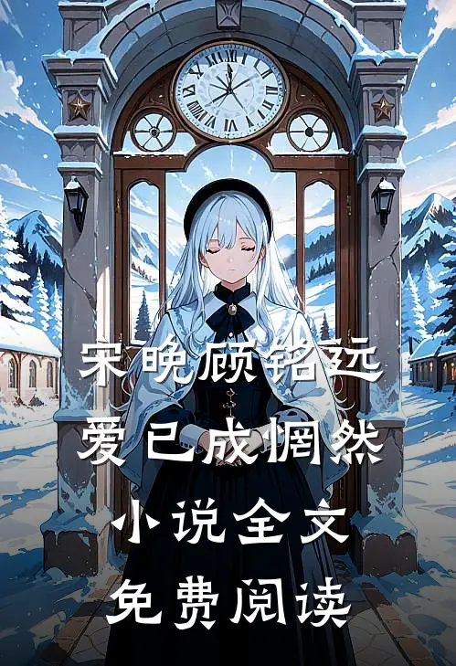 宋晚顾铭远爱已成惘然小说全文免费阅读
