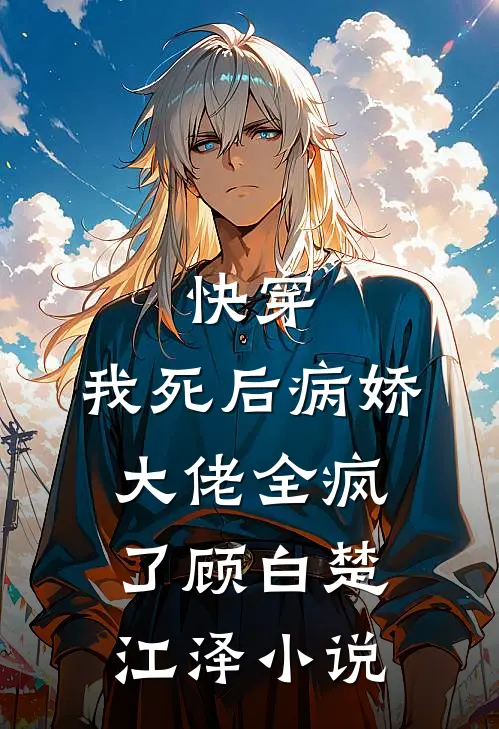 快穿：我死后病娇大佬全疯了顾白楚江泽小说