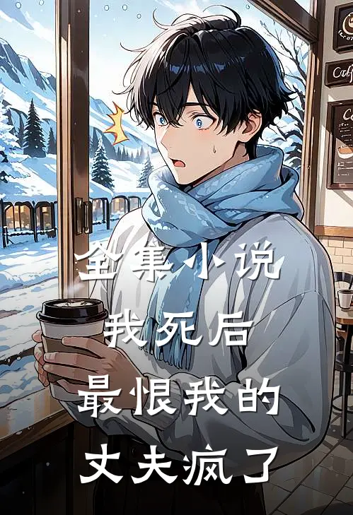 全集我死后,最恨我的丈夫疯了免费阅读