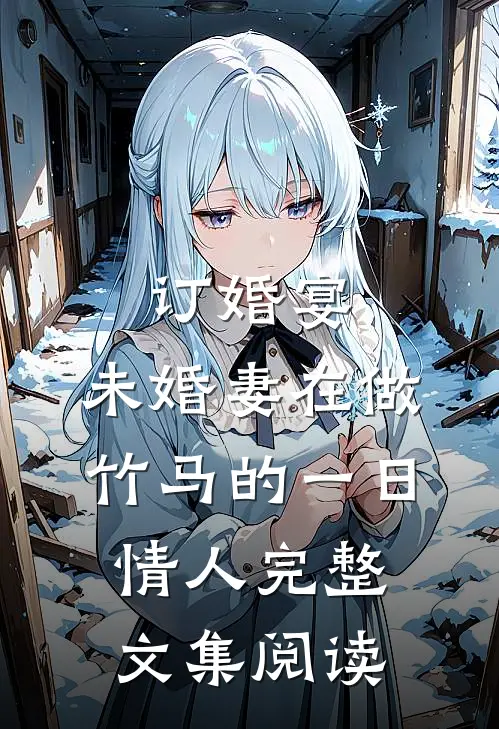 订婚宴，未婚妻在做竹马的一日情人完整文集阅读
