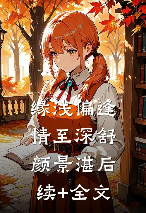 缘浅偏逢情至深舒颜景湛后续+全文
