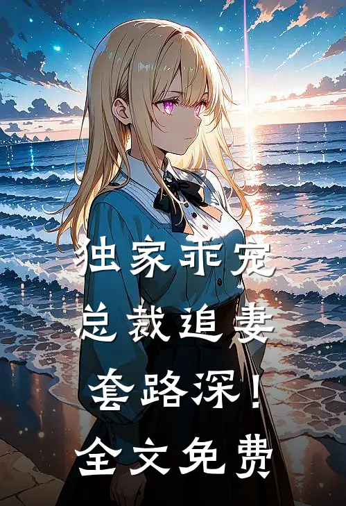 独家乖宠：总裁追妻套路深！全文免费