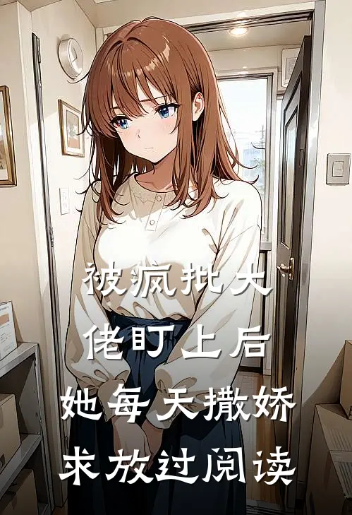 被疯批大佬盯上后，她每天撒娇求放过阅读