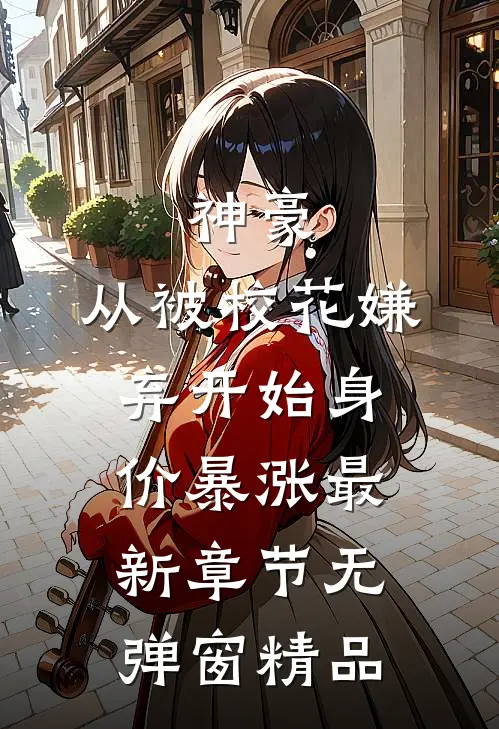 神豪:从被校花嫌弃开始身价暴涨 最新章节无弹窗精品