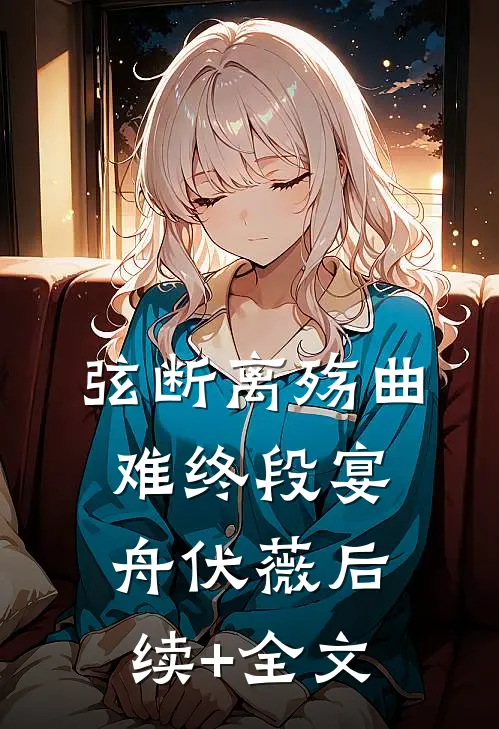 弦断离殇曲难终段宴舟伏薇后续+全文