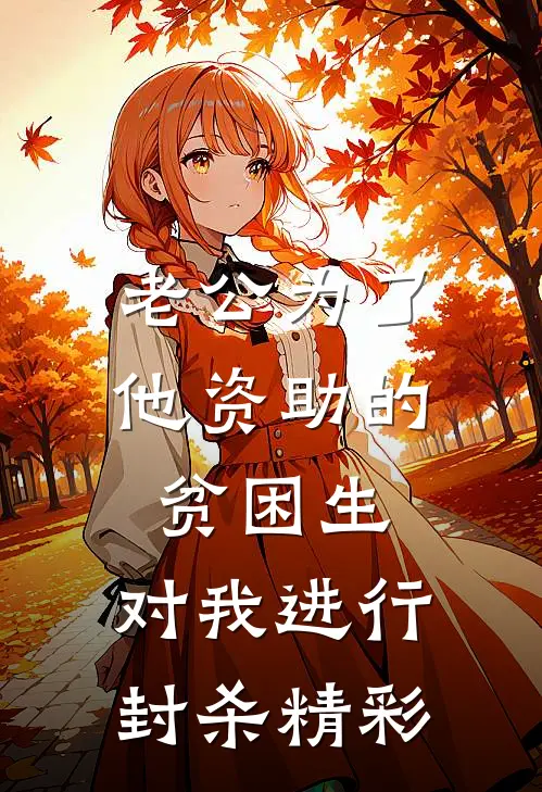 老公为了他资助的贫困生，对我进行封杀精彩