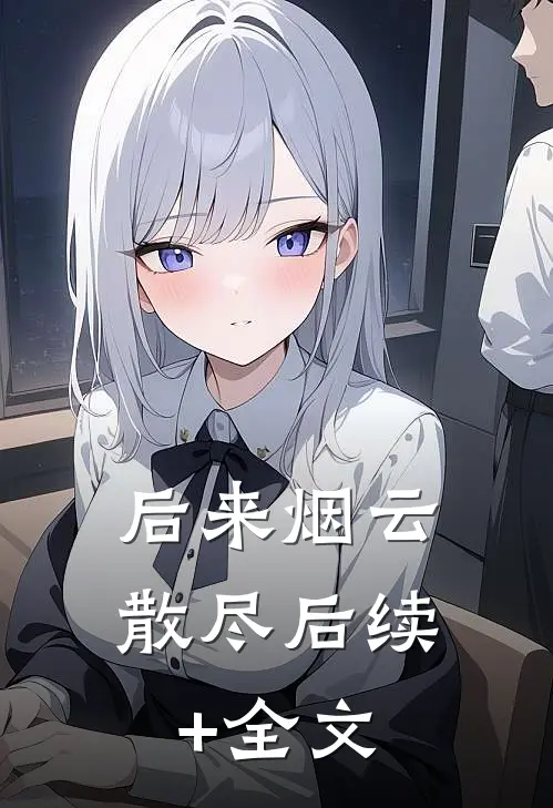 后来烟云散尽后续+全文