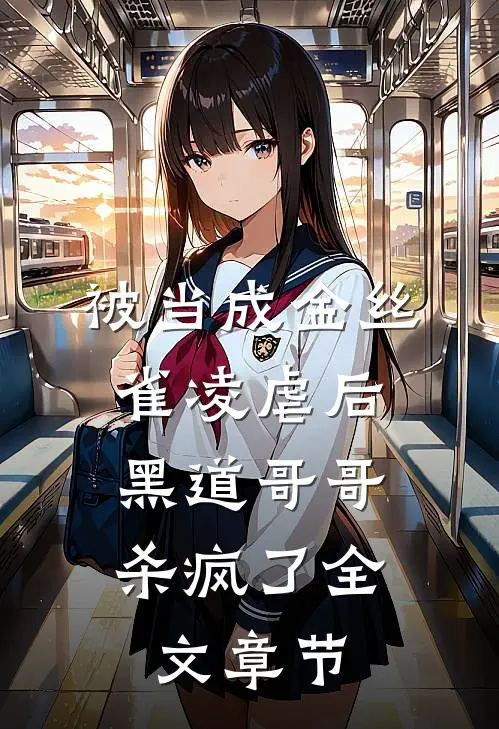 被当成金丝雀凌虐后,黑道哥哥杀疯了全文章节免费阅读