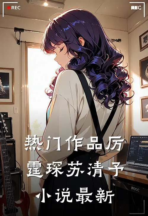 热门作品厉霆琛苏清予小说最新