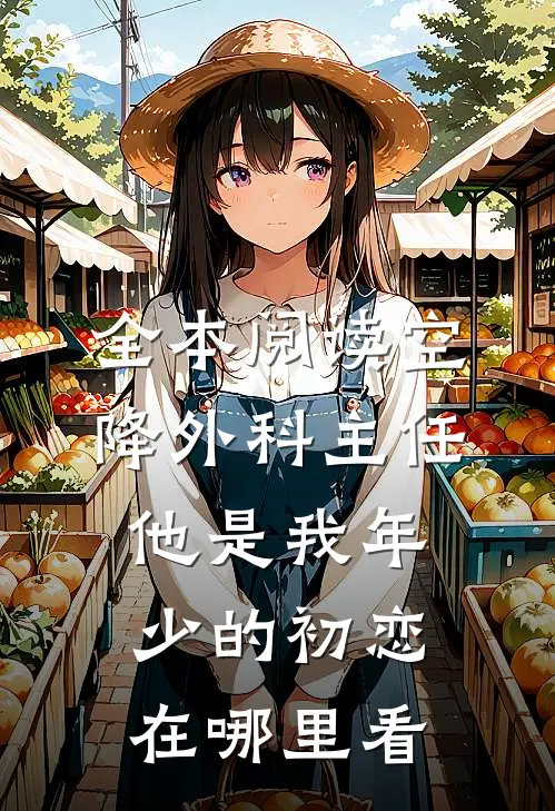 全本阅读空降外科主任,他是我年少的初恋在哪里看