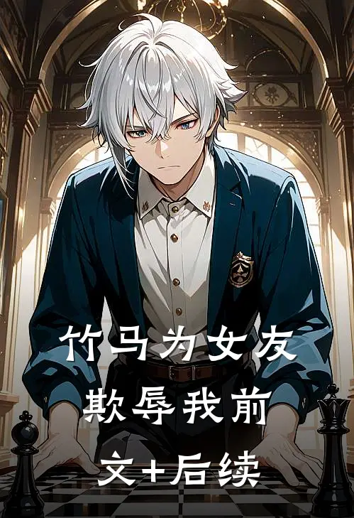 竹马为女友欺辱我前文+后续