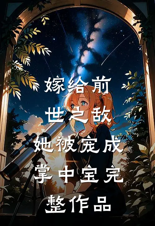 嫁给前世之敌,她被宠成掌中宝完整作品