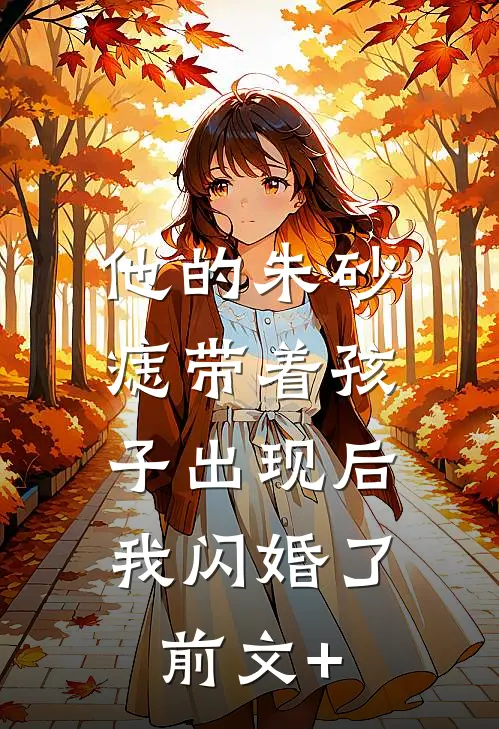 他的朱砂痣带着孩子出现后，我闪婚了前文+