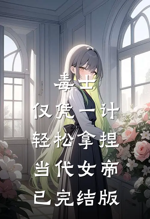 毒士：仅凭一计，轻松拿捏当代女帝已完结版