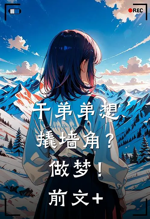 干弟弟想撬墙角？做梦！前文+