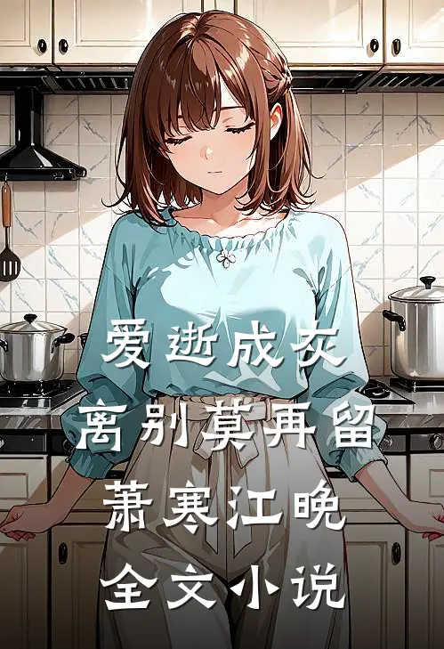 爱逝成灰，离别莫再留萧寒江晚全文小说
