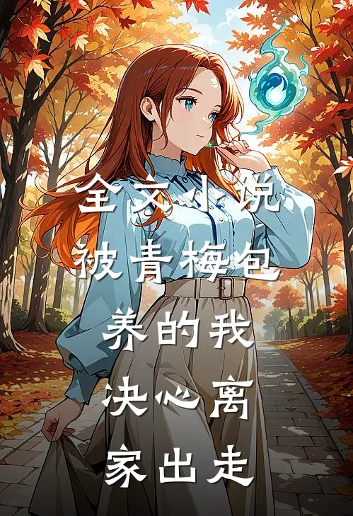 全文小说被青梅包养的我，决心离家出走