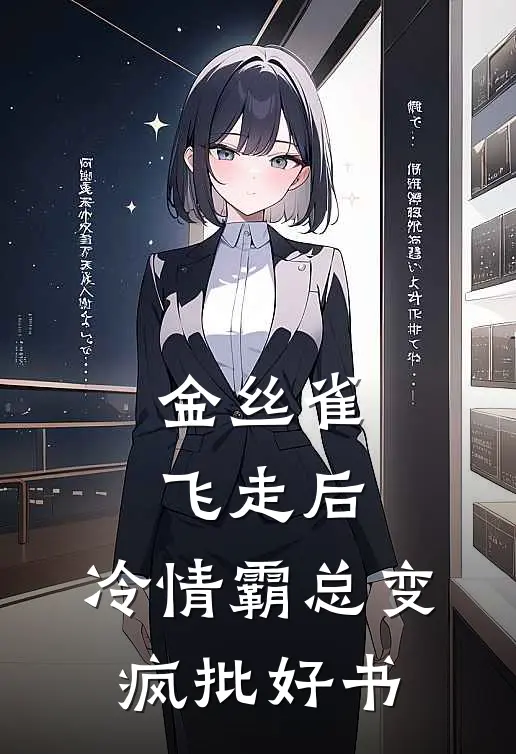 金丝雀飞走后，冷情霸总变疯批好书