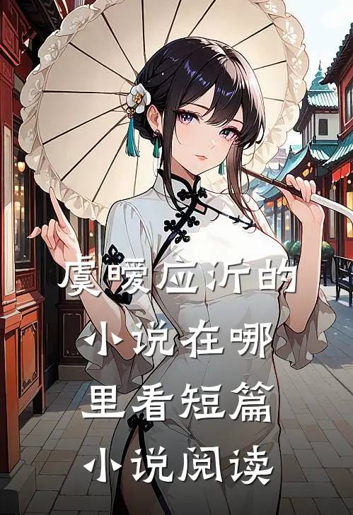 虞暧应沂的小说在哪里看短篇小说阅读